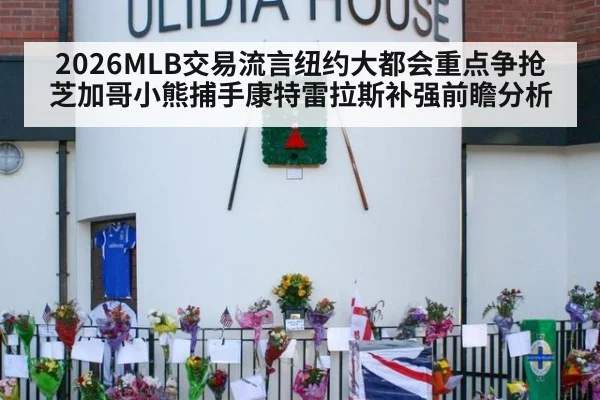 2026MLB交易流言纽约大都会重点争抢芝加哥小熊捕手康特雷拉斯补强前瞻分析