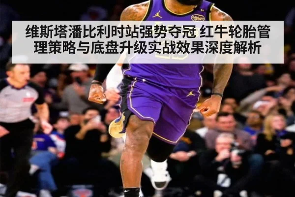 维斯塔潘比利时站强势夺冠 红牛轮胎管理策略与底盘升级实战效果深度解析